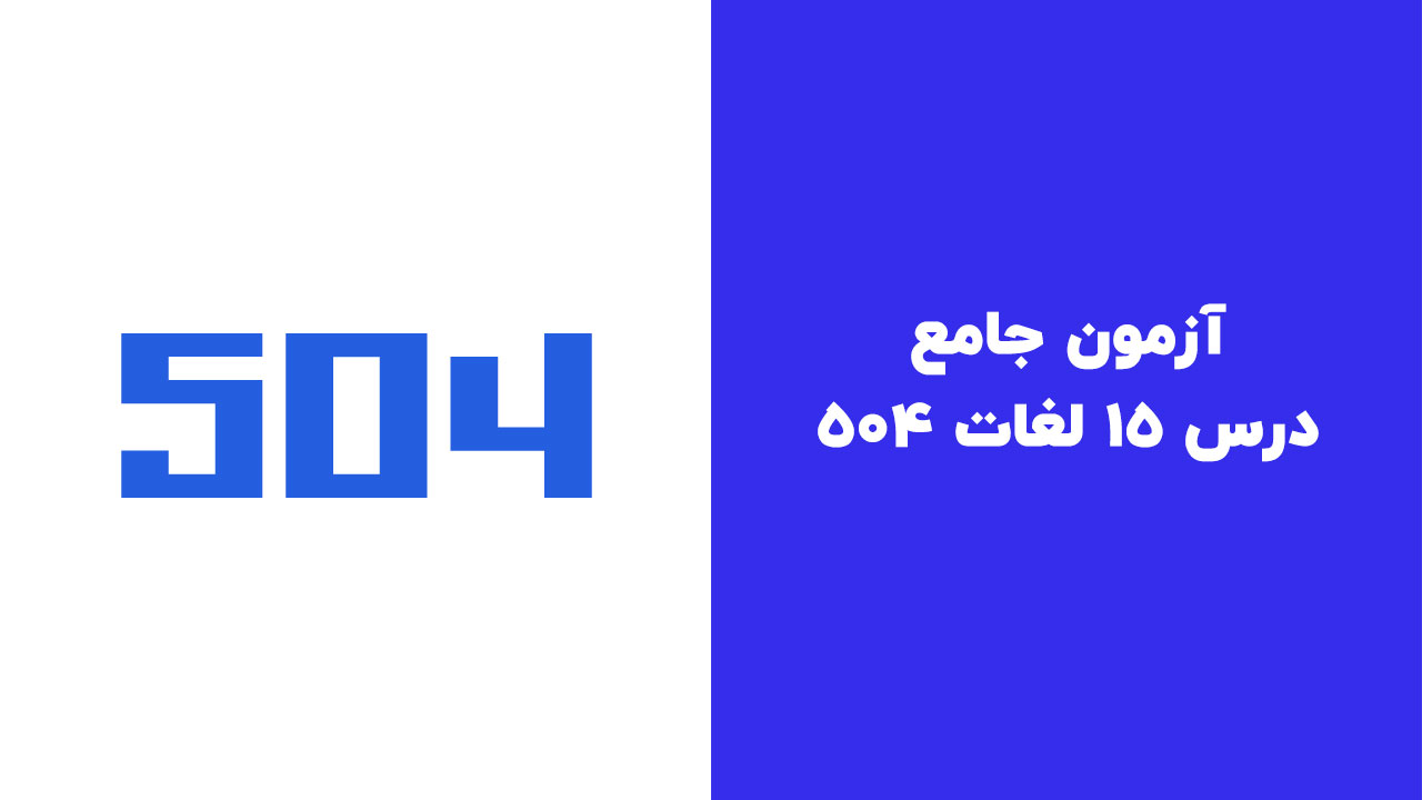 آزمون جامع درس 15 لغات 504